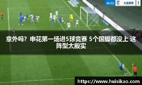 意外吗？申花第一场进5球竞赛 5个国脚都没上 这阵型太殷实