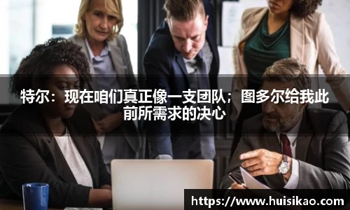 特尔：现在咱们真正像一支团队；图多尔给我此前所需求的决心